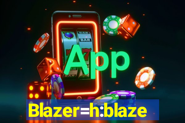 Blazer=h:blaze