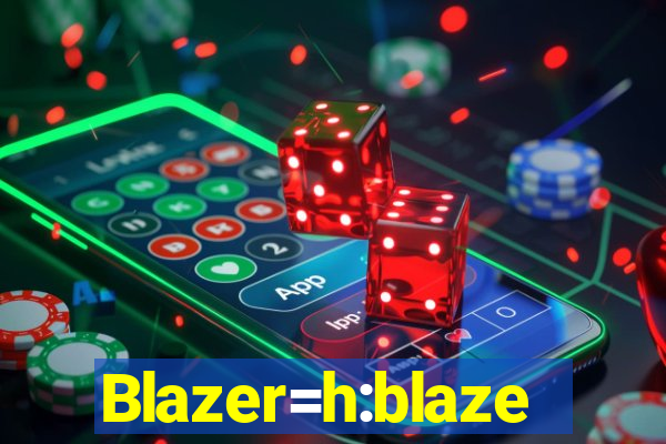 Blazer=h:blaze