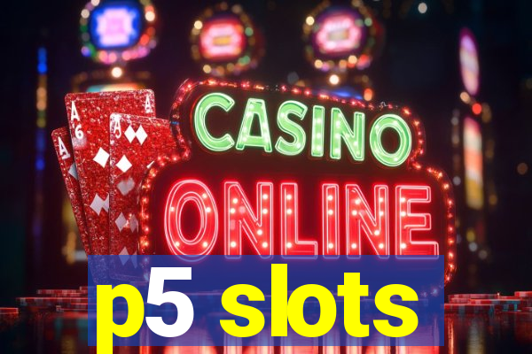 p5 slots