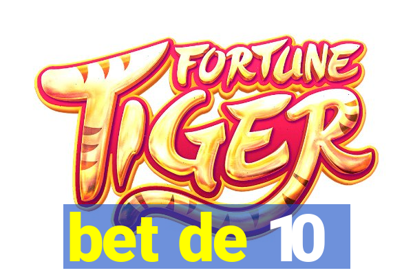 bet de 10