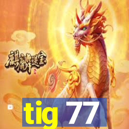 tig 77