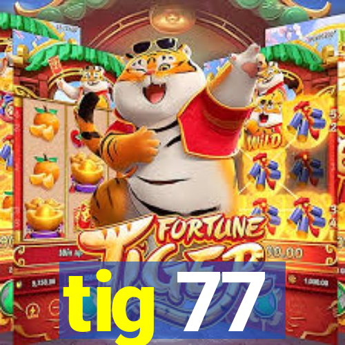 tig 77