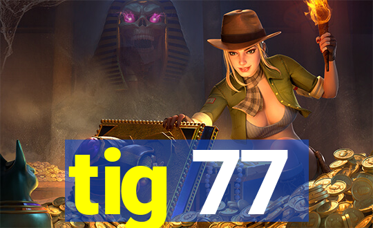 tig 77