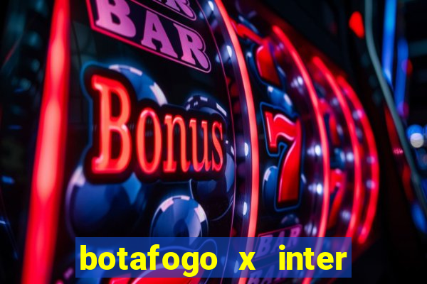 botafogo x inter onde assistir