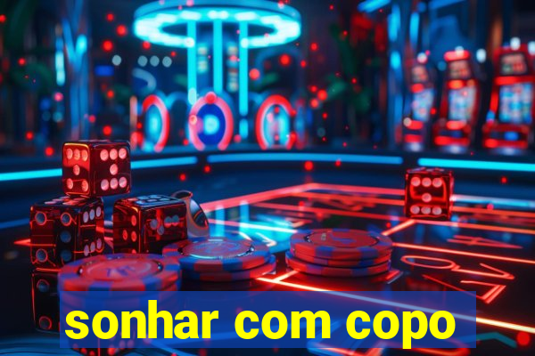 sonhar com copo