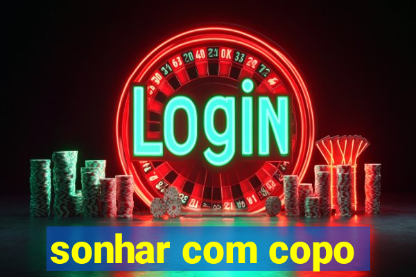 sonhar com copo