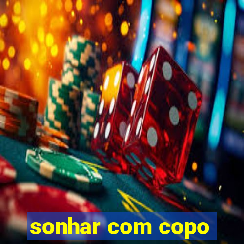 sonhar com copo