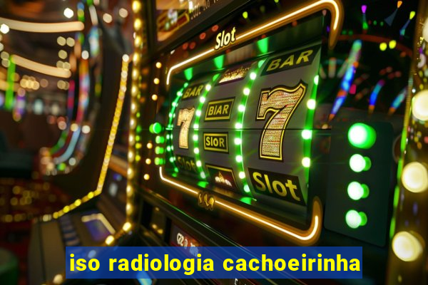 iso radiologia cachoeirinha