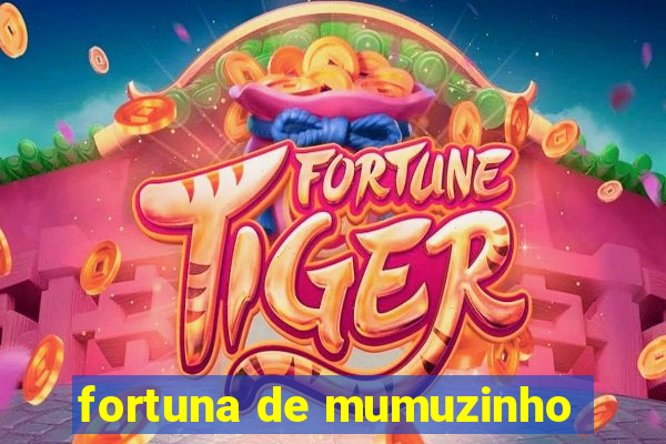 fortuna de mumuzinho