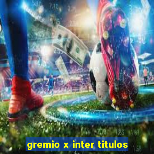 gremio x inter titulos