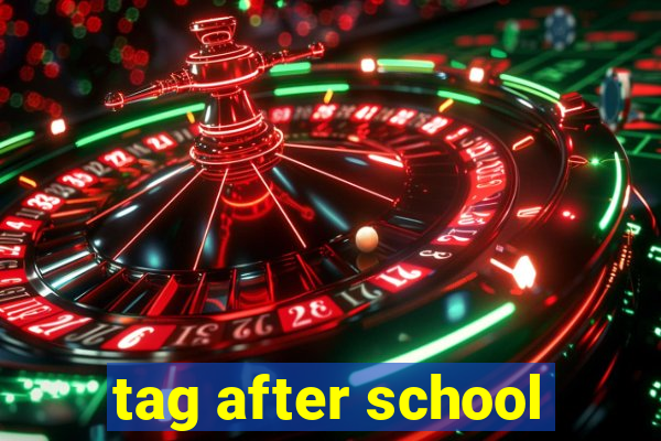 tag after school