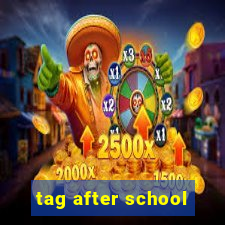 tag after school