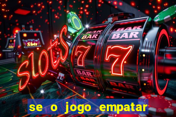 se o jogo empatar hoje quem ganha