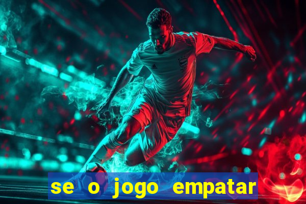 se o jogo empatar hoje quem ganha