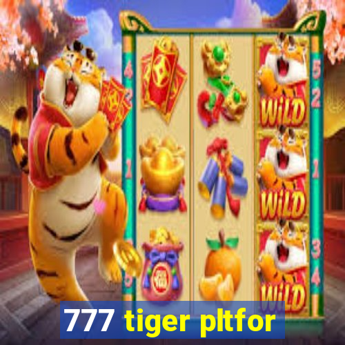 777 tiger pltfor