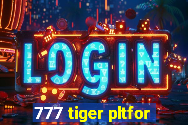 777 tiger pltfor