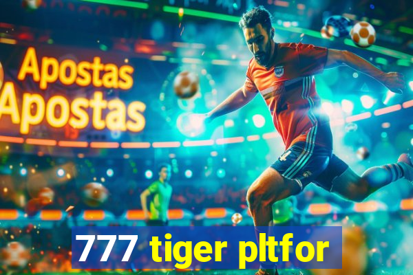 777 tiger pltfor