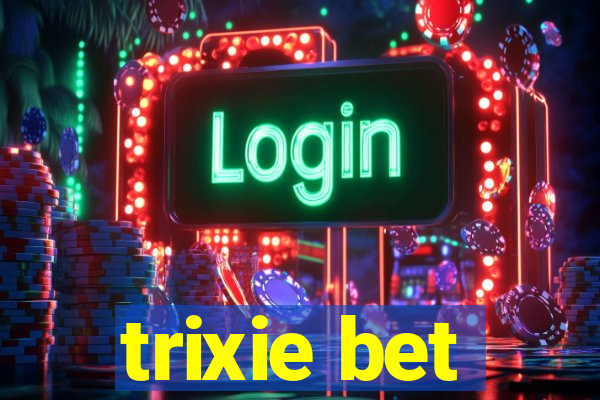 trixie bet