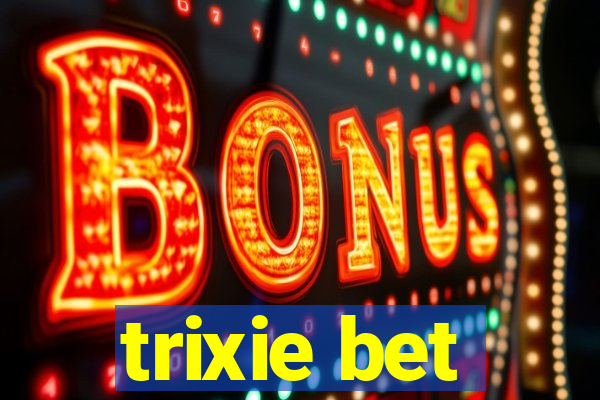 trixie bet