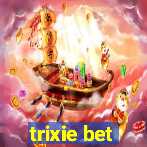 trixie bet