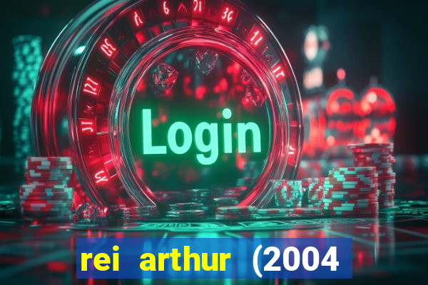 rei arthur (2004 assistir online)