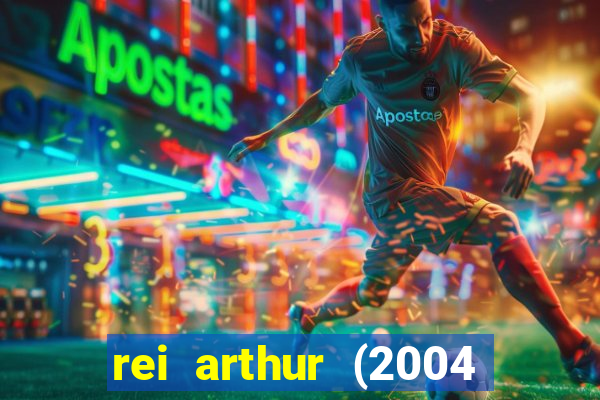 rei arthur (2004 assistir online)