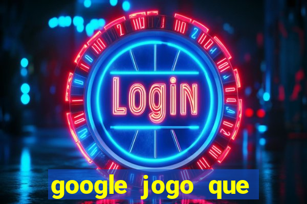 google jogo que ganha dinheiro de verdade