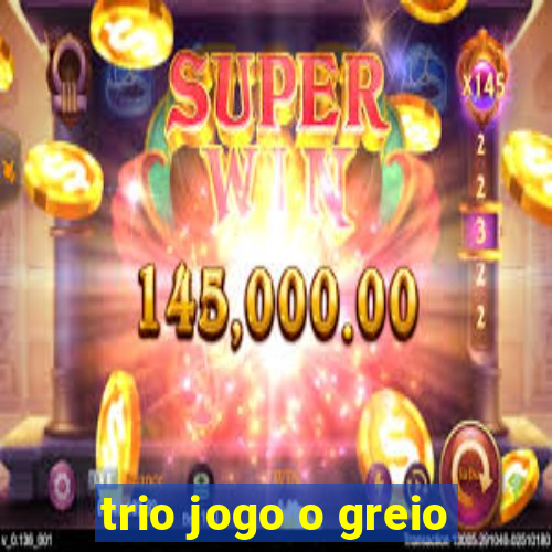 trio jogo o greio