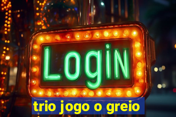 trio jogo o greio