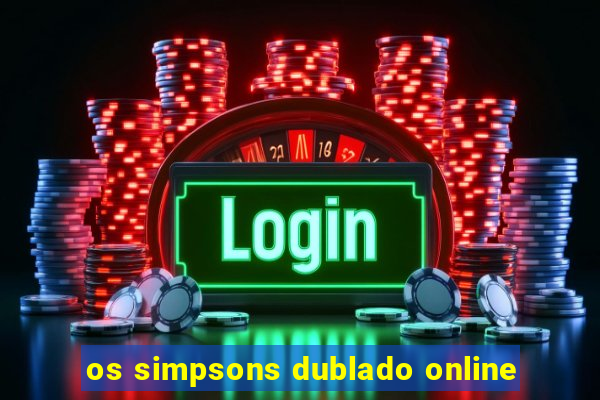 os simpsons dublado online