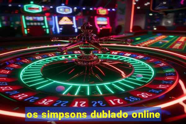 os simpsons dublado online