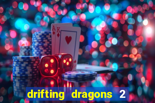 drifting dragons 2 temporada drifting dragons vai ter