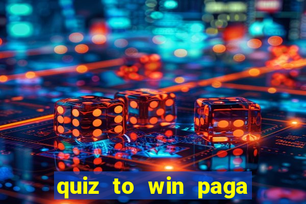 quiz to win paga mesmo quiz paga mesmo