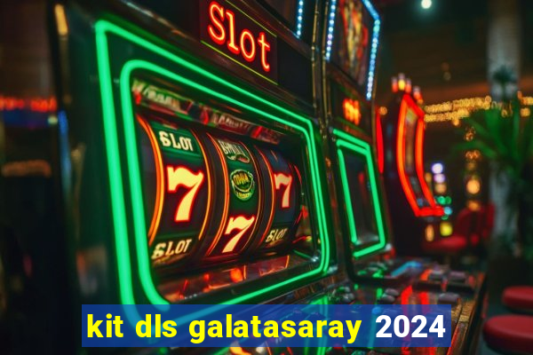 kit dls galatasaray 2024