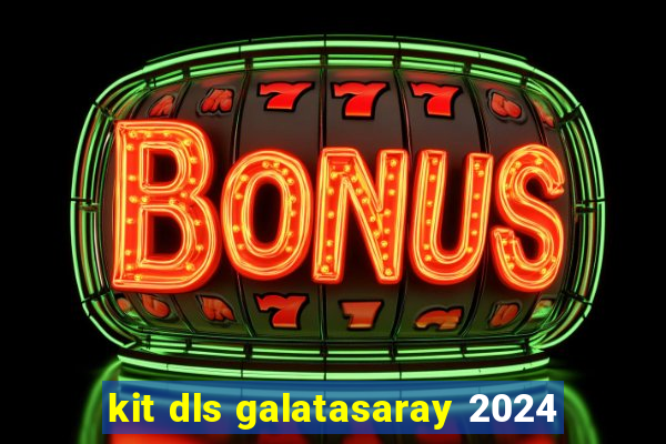 kit dls galatasaray 2024