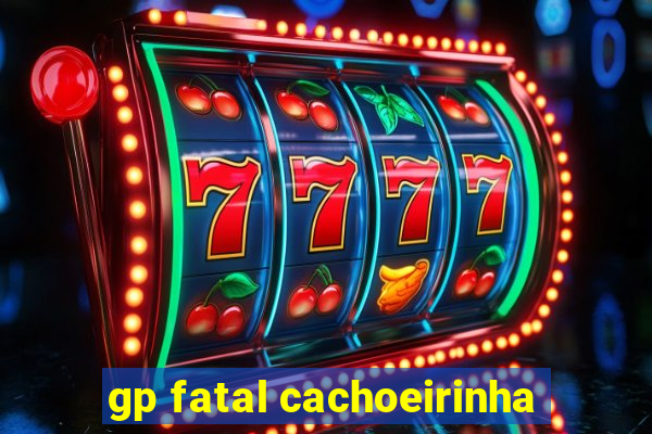 gp fatal cachoeirinha