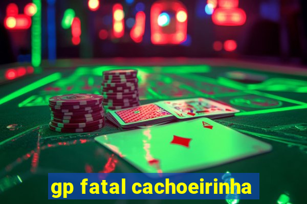 gp fatal cachoeirinha