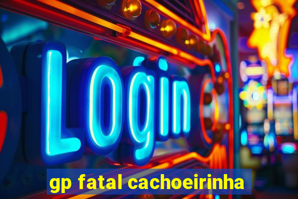 gp fatal cachoeirinha