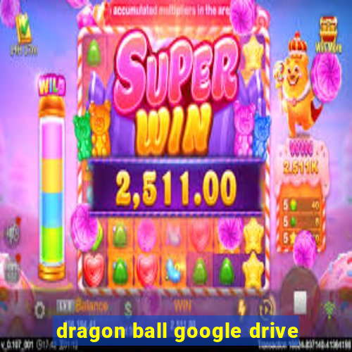 dragon ball google drive