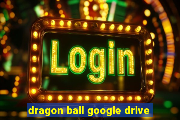 dragon ball google drive