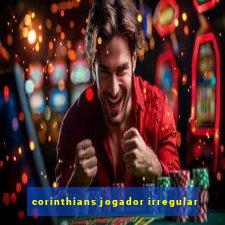 corinthians jogador irregular