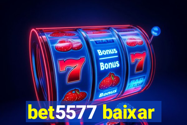 bet5577 baixar