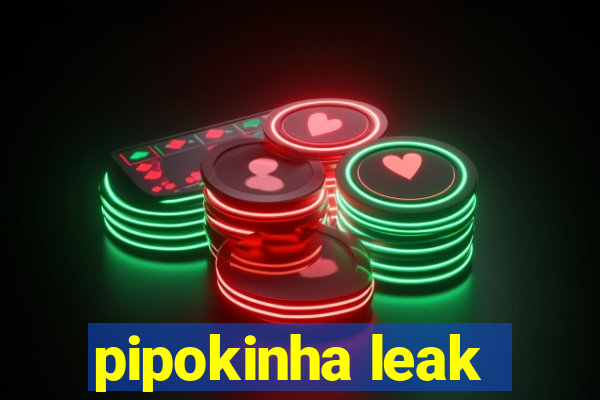 pipokinha leak