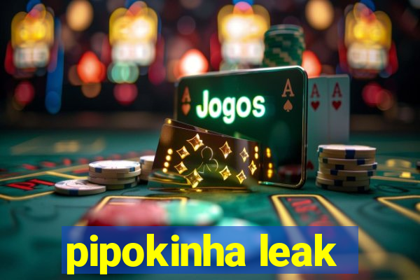 pipokinha leak