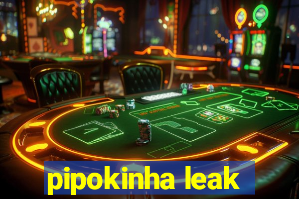 pipokinha leak