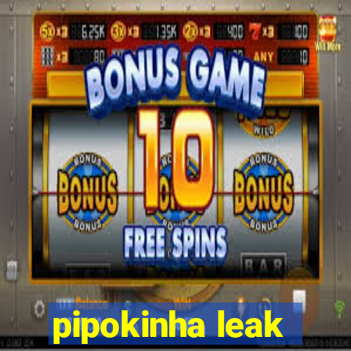 pipokinha leak