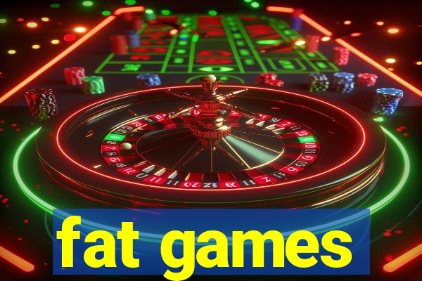 fat games