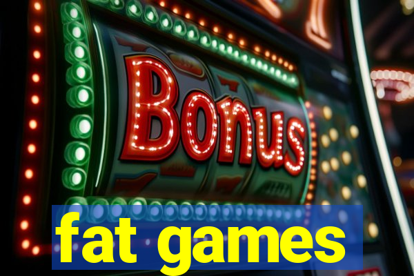 fat games