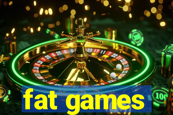 fat games