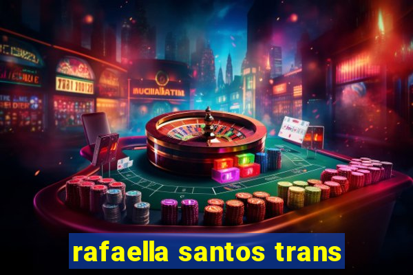 rafaella santos trans